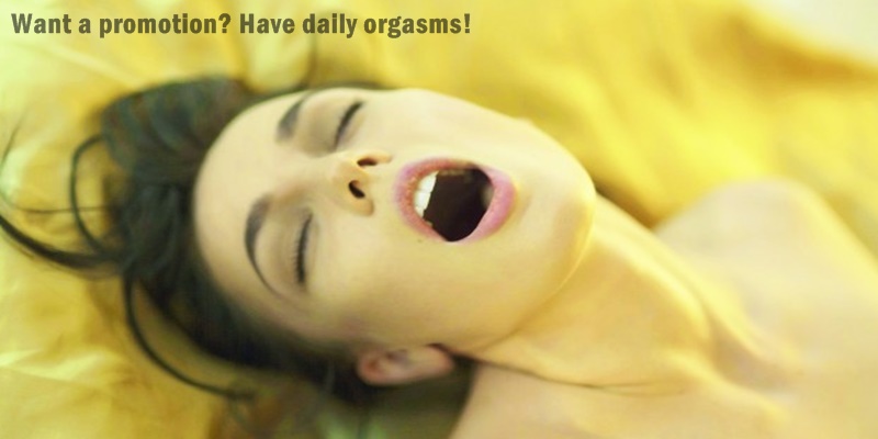 Have daily orgasms: Want a promotion? Have daily orgasms: Want a promotion?
