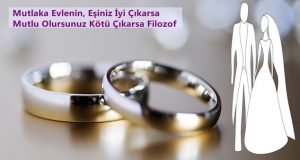 Mutlaka Evlenin Eşiniz İyi Çıkarsa Mutlu Olursunuz Kötü Çıkarsa Filozof