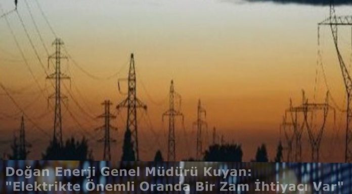 Kuyan: Elektrikte Önemli Oranda Bir Zam İhtiyacı Var