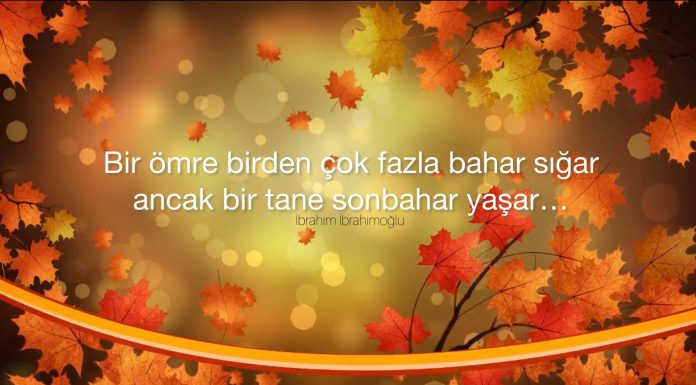 “Bir Ömre Birden Çok Fazla Bahar Sığar, Ancak Bir Tane SonBahar Yaşar” "Bir Ömre Birden Çok Fazla Bahar Sığar, Ancak Bir Tane SonBahar Yaşar"